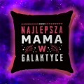 Poduszka dla Mamy na prezent z napisem Najlepsza Mama w Galaktyce