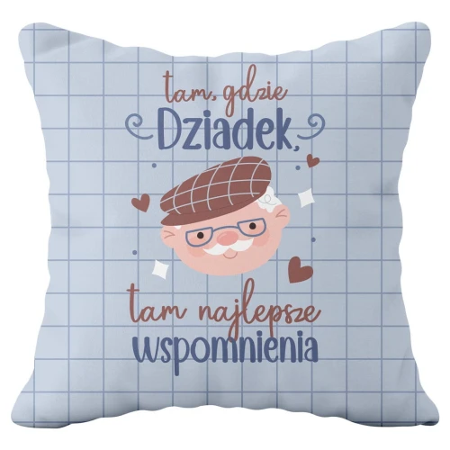 Poszewka 40 x40 cm Gdzie Dziadek, tam najlepsze wspomnienia